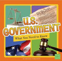 Cover image for U.S. Government: What You Need to Know (Fact Files)