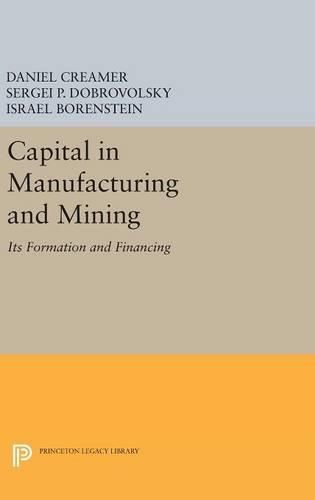 Cover image for Capital in Manufacturing and Mining: Its Formation and Financing