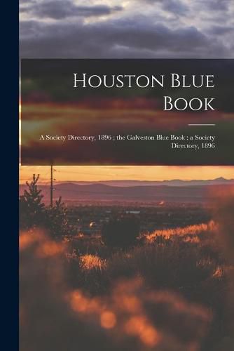 Cover image for Houston Blue Book: a Society Directory, 1896; the Galveston Blue Book: a Society Directory, 1896