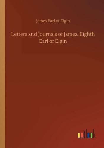 Cover image for Letters and Journals of James, Eighth Earl of Elgin