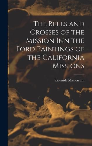 Cover image for The Bells and Crosses of the Mission inn the Ford Paintings of the California Missions