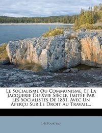 Cover image for Le Socialisme Ou Communisme, Et La Jacquerie Du Xvie Si Cle, Imit E Par Les Socialistes de 1851, Avec Un Aper U Sur Le Droit Au Travail...