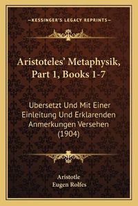 Cover image for Aristotelesa Acentsacentsa A-Acentsa Acents Metaphysik, Part 1, Books 1-7: Ubersetzt Und Mit Einer Einleitung Und Erklarenden Anmerkungen Versehen (1904)