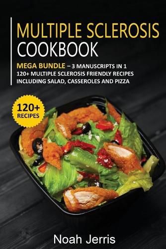 Multiple Sclerosis Cookbook: MEGA BUNDLE - 3 Manuscripts in 1 - 120+ Multiple Sclerosis - friendly recipes including Salad, Casseroles and pizza