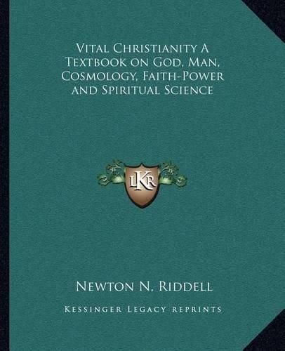 Vital Christianity a Textbook on God, Man, Cosmology, Faith-Power and Spiritual Science