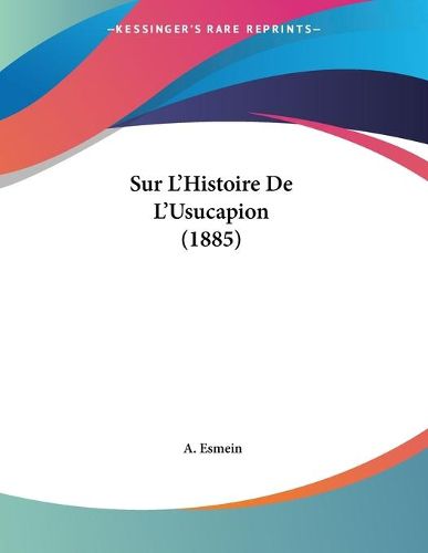 Cover image for Sur L'Histoire de L'Usucapion (1885)