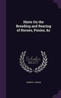 Cover image for Hints on the Breeding and Rearing of Horses, Ponies, &C