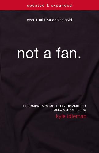 Not a Fan Updated and   Expanded: Becoming a Completely Committed Follower of Jesus