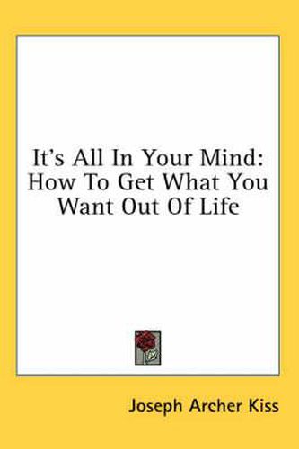 Cover image for It's All in Your Mind: How to Get What You Want Out of Life