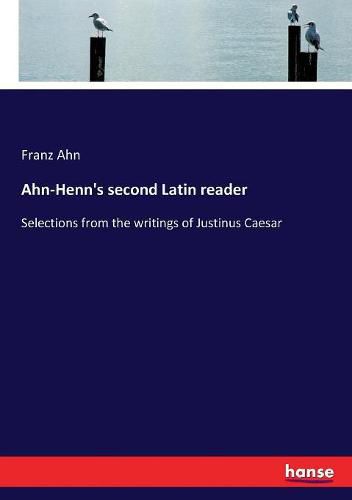 Ahn-Henn's second Latin reader: Selections from the writings of Justinus Caesar