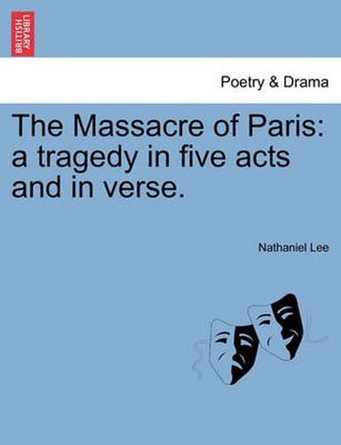 The Massacre of Paris: A Tragedy in Five Acts and in Verse.