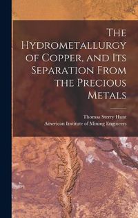 Cover image for The Hydrometallurgy of Copper, and Its Separation From the Precious Metals [microform]
