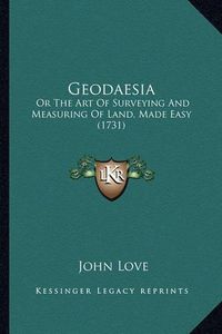 Cover image for Geodaesia: Or the Art of Surveying and Measuring of Land, Made Easy (1731)