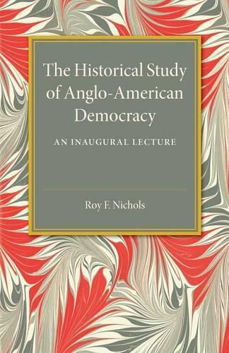 Cover image for The Historical Study of Anglo-American Democracy: An Inaugural Lecture