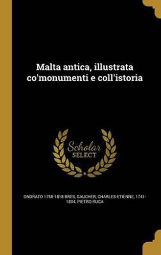 Cover image for Malta Antica, Illustrata Co'monumenti E Coll'istoria