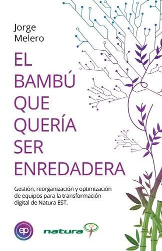 Cover image for El Bambu Que Queria Ser Enredadera: Gestion, reorganizacion y optimizacion de equipos para la transformacion digital de Natura EST