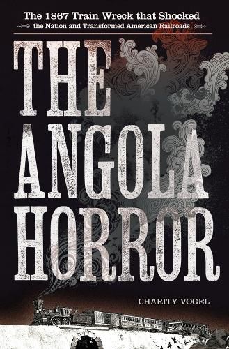 Cover image for The Angola Horror: The 1867 Train Wreck That Shocked the Nation and Transformed American Railroads