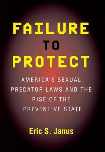 Cover image for Failure to Protect: America's Sexual Predator Laws and the Rise of the Preventive State