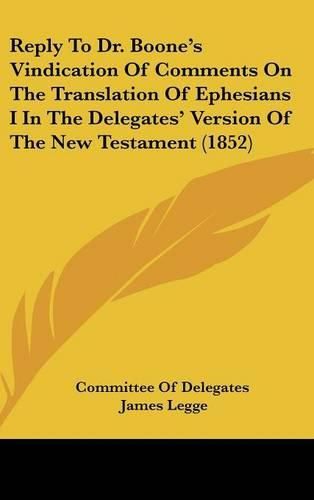 Cover image for Reply to Dr. Boone's Vindication of Comments on the Translation of Ephesians I in the Delegates' Version of the New Testament (1852)