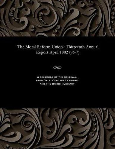 Cover image for The Moral Reform Union.: Thirteenth Annual Report April 1882 (96-7)