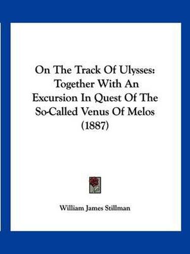 On the Track of Ulysses: Together with an Excursion in Quest of the So-Called Venus of Melos (1887)