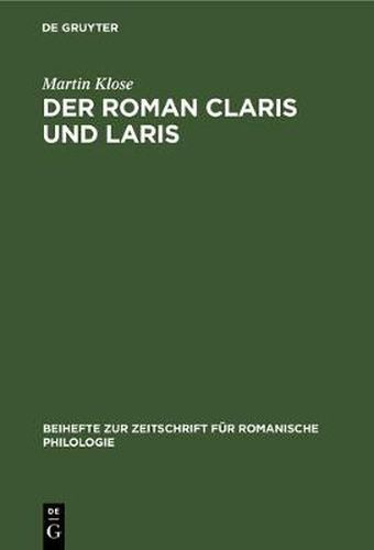 Der Roman Claris Und Laris: In Seinen Beziehungen Zu Altfranzoesischen Artusepik Des XII. Und XIII. Jahrhunderts, Unter Besonderer Berucksichtigung Der Werke Crestiens Von Troyes