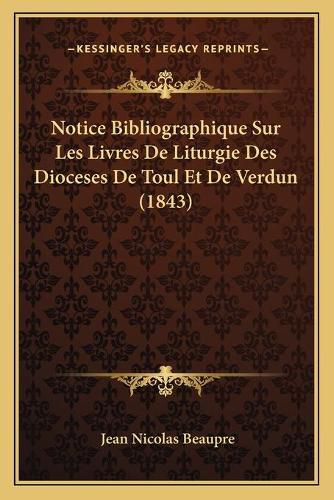 Notice Bibliographique Sur Les Livres de Liturgie Des Dioceses de Toul Et de Verdun (1843)