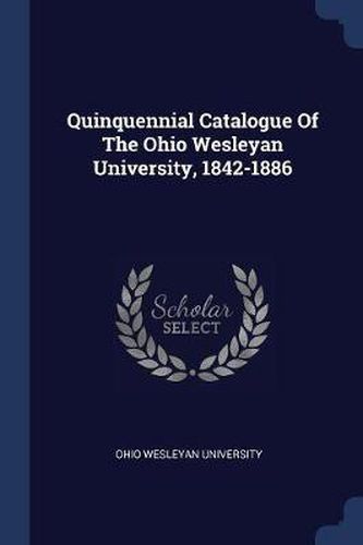 Cover image for Quinquennial Catalogue of the Ohio Wesleyan University, 1842-1886