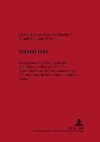 Cover image for Valami mas: Beitraege des Finnisch-Ungarischen Kultursemiotischen Symposiums  Zeichenhafte Aspekte der Veraenderung  (25.-28.11.1998 Berlin - Frankfurt (Oder) - Slubice)