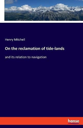 Cover image for On the reclamation of tide-lands: and its relation to navigation