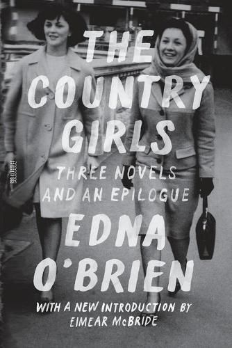 The Country Girls: Three Novels and an Epilogue: (The Country Girl; The Lonely Girl; Girls in Their Married Bliss; Epilogue)