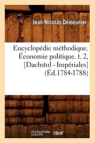 Cover image for Encyclopedie Methodique. Economie Politique. T. 2, [Dachstul - Imperiales] (Ed.1784-1788)