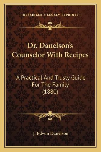 Dr. Danelson's Counselor with Recipes: A Practical and Trusty Guide for the Family (1880)