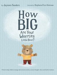 Cover image for How Big Are Your Worries Little Bear?: A book to help children manage and overcome anxiety, anxious thoughts, stress and fearful situations