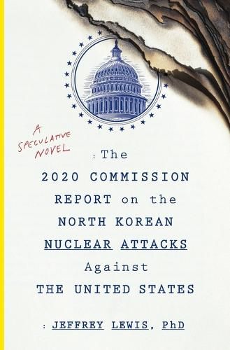 Cover image for The 2020 Commission Report on the North Korean Nuclear Attacks Against the U.S.: A Speculative Novel