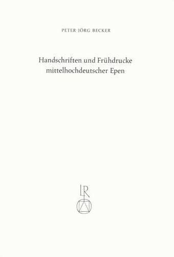 Cover image for Handschriften Und Fruhdrucke Mittelhochdeutscher Epen: Eneide, Tristrant, Tristan, Erec, Iwein, Parzival, Willehalm, Jungerer Titurel, Nibelungenlied Und Ihre Reproduktion Und Rezeption Im Spatn Mittelalter Und in Der Fruhen Neuzeit