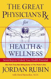 Cover image for Great Physician's RX for Health and Wellness: Seven Keys to Unlock Your Health Potential