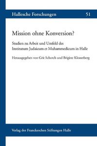 Cover image for Mission Ohne Konversion?: Studien Zur Arbeit Und Umfeld Des Institutum Judaicum Et Muhammedicum in Halle