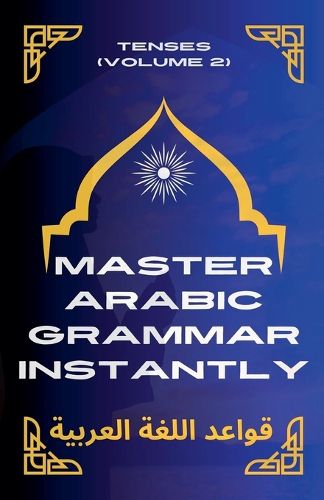 Cover image for Master Arabic Grammar Instantly tenses (Volume 2)