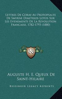 Cover image for Lettres de Coray Au Protopsalte de Smyrne Dimitrios Lotos Sur Les Evenements de La Revolution Francaise, 1782-1793 (1880)