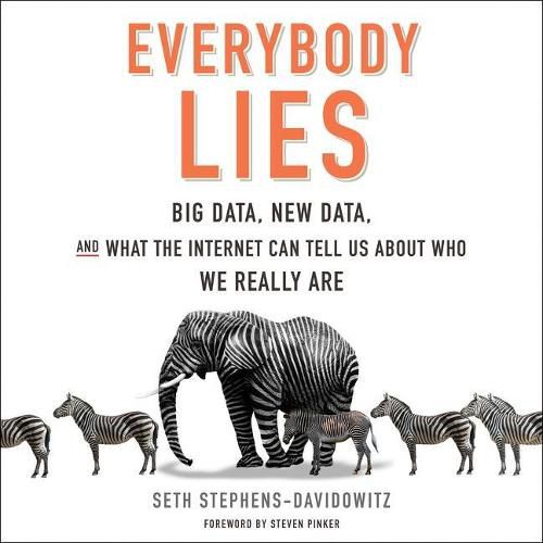Everybody Lies Lib/E: Big Data, New Data, and What the Internet Can Tell Us about Who We Really Are