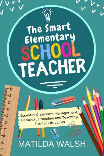 Cover image for The Smart Elementary School Teacher - Essential Classroom Management, Behavior, Discipline and Teaching Tips for Educators