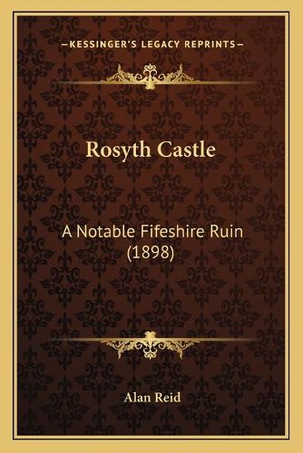 Cover image for Rosyth Castle: A Notable Fifeshire Ruin (1898)