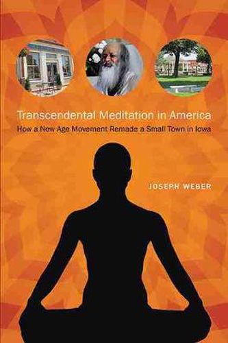 Transcendental Meditation in America: How a New Age Movement Remade a Small Town in Iowa