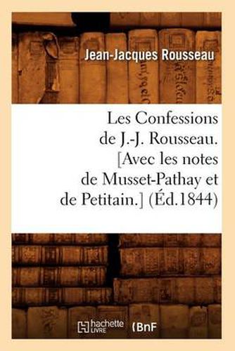 Les Confessions de J.-J. Rousseau. [Avec Les Notes de Musset-Pathay Et de Petitain.] (Ed.1844)