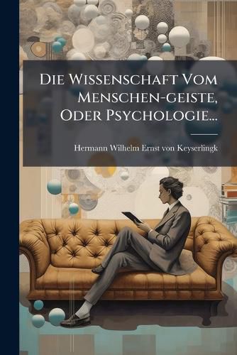 Cover image for Die Wissenschaft Vom Menschen-Geiste, Oder Psychologie...