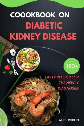 Cookbook on Diabetic Kidney Disease: Tasty Recipes for the Newly and Old Diagnosed