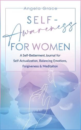 Cover image for Self Awareness For Women: A Self Betterment Journal for Self Actualization, Balancing Emotions, Forgiveness & Meditation