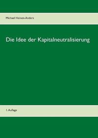 Cover image for Die Idee der Kapitalneutralisierung: 1. Auflage
