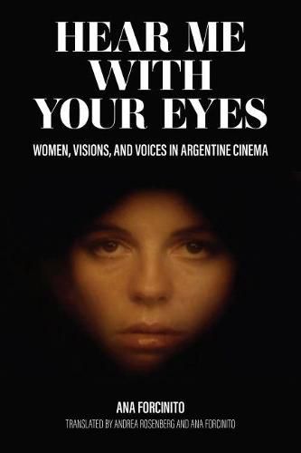 Cover image for Hear Me with Your Eyes: Women, Visions, and Voices in Argentine Cinema